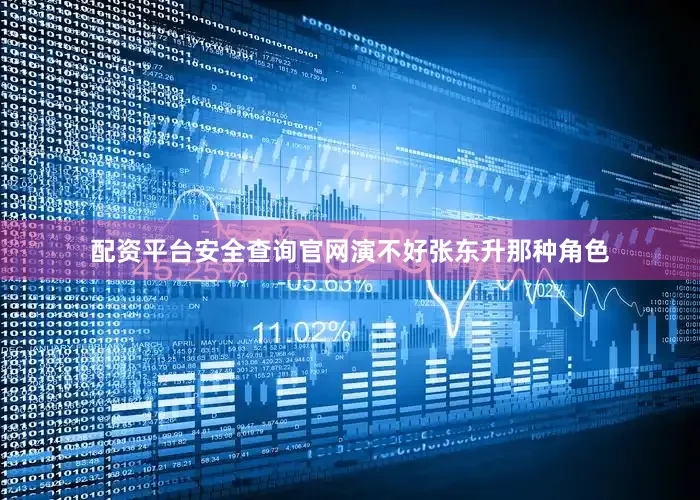 配资平台安全查询官网演不好张东升那种角色