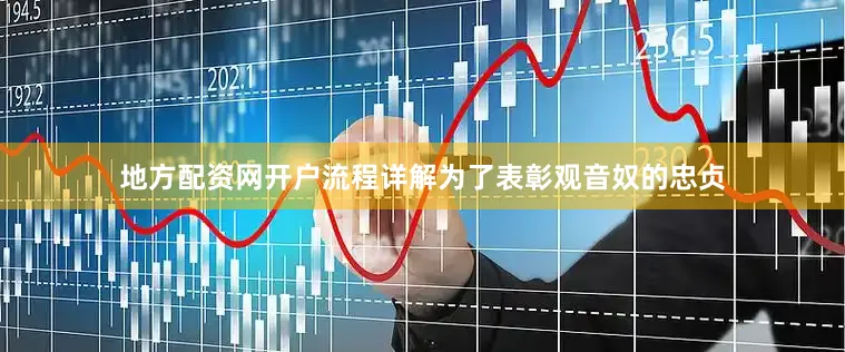 地方配资网开户流程详解为了表彰观音奴的忠贞