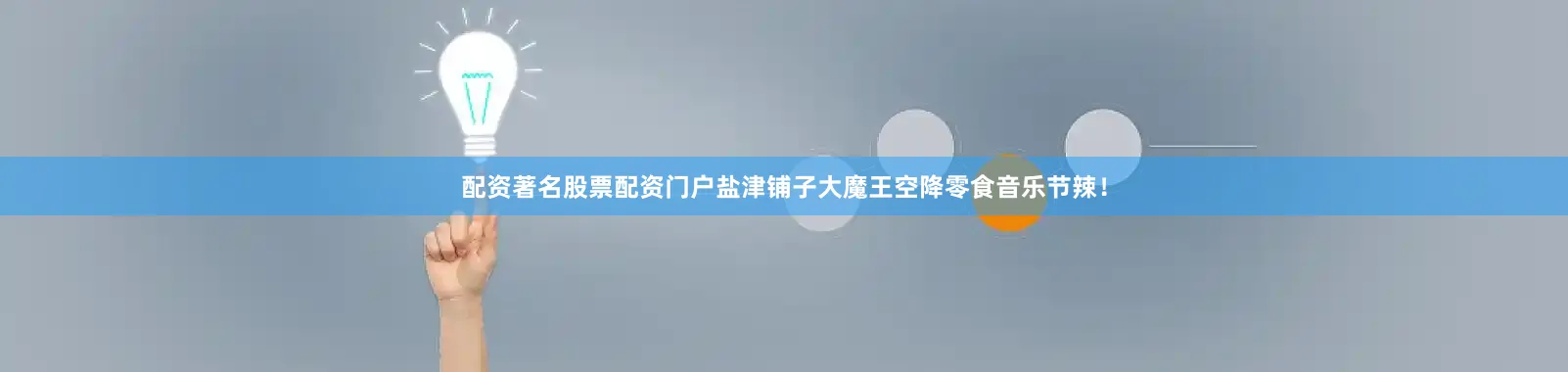 配资著名股票配资门户盐津铺子大魔王空降零食音乐节辣！