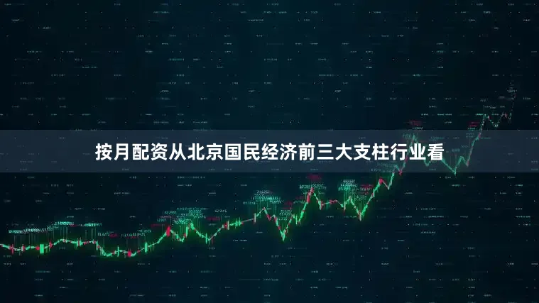 按月配资从北京国民经济前三大支柱行业看