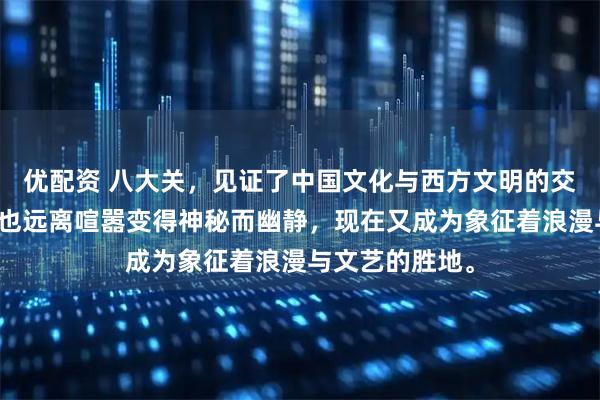 优配资 八大关，见证了中国文化与西方文明的交流碰撞，一度也远离喧嚣变得神秘而幽静，现在又成为象征着浪漫与文艺的胜地。